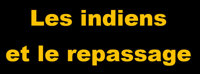 _________Les indiens et le repassage